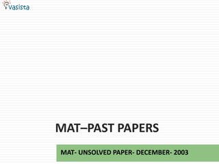 MAT–PAST PAPERS
MAT- UNSOLVED PAPER- DECEMBER- 2003
 
