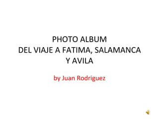 PHOTO ALBUM DEL VIAJE A FATIMA, SALAMANCA Y AVILA by Juan Rodriguez 
