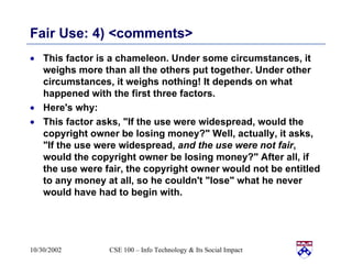 Fair Use: 4) <comments> This factor is a chameleon. Under some circumstances, it weighs more than all the others put together. Under other circumstances, it weighs nothing! It depends on what happened with the first three factors.  Here's why: This factor asks, "If the use were widespread, would the copyright owner be losing money?" Well, actually, it asks, "If the use were widespread,  and the use were not fair , would the copyright owner be losing money?" After all, if the use were fair, the copyright owner would not be entitled to any money at all, so he couldn't "lose" what he never would have had to begin with. 