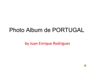 Photo Album de PORTUGAL  by Juan Enrique Rodriguez 
