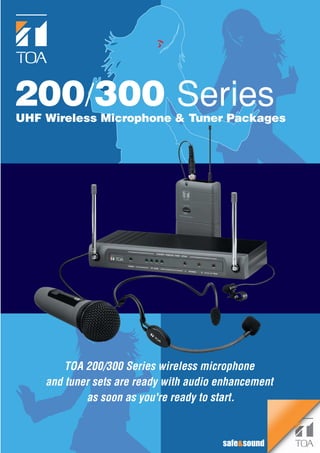 200/300 Series
UHF Wireless Microphone & Tuner Packages




        TOA 200/300 Series wireless microphone
    and tuner sets are ready with audio enhancement
            as soon as you're ready to start.
 