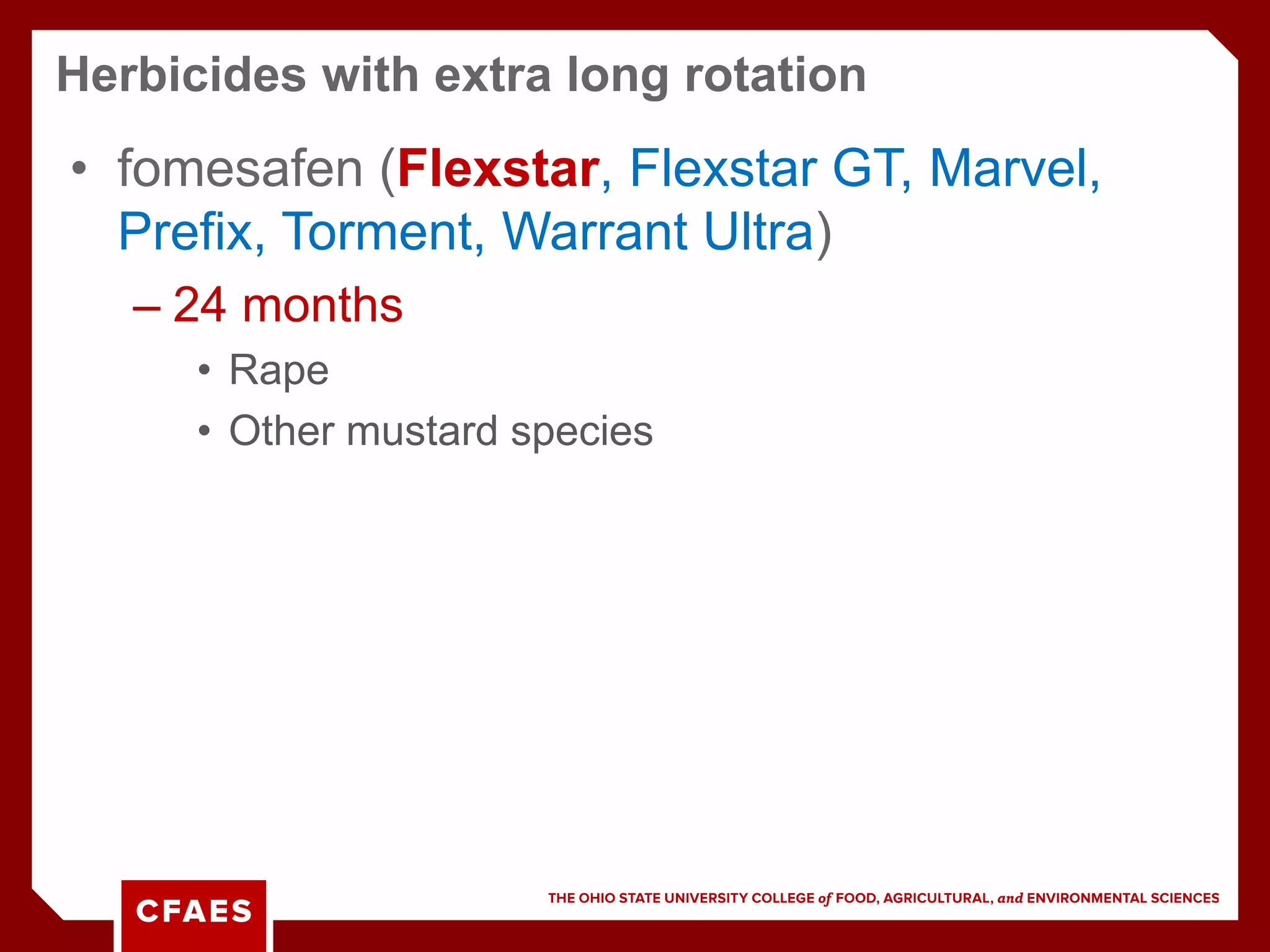 • fomesafen (Flexstar, Flexstar GT, Marvel,
Prefix, Torment, Warrant Ultra)
– 24 months
• Rape
• Other mustard species
Herbicides with extra long rotation
 