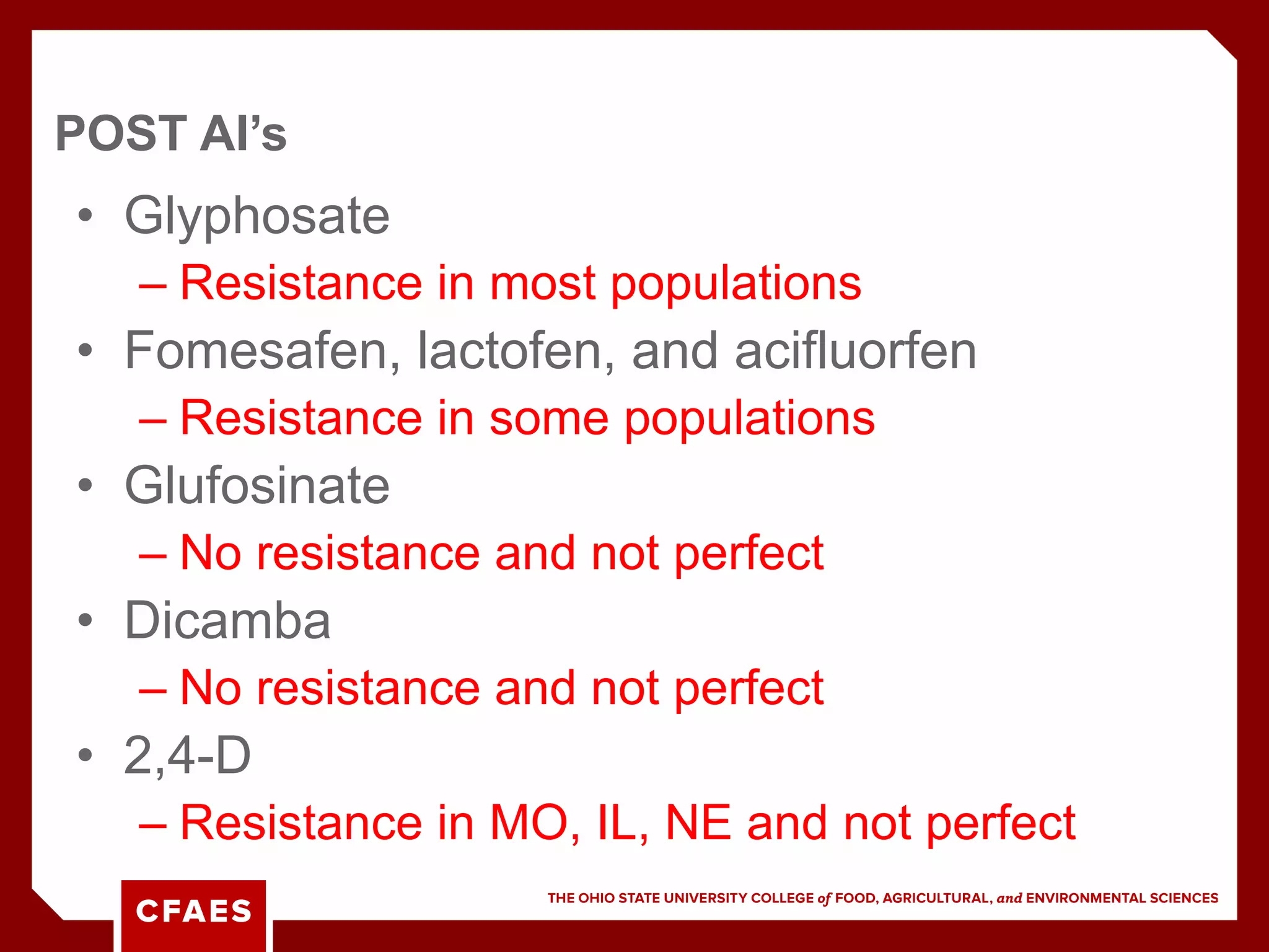 • Glyphosate
– Resistance in most populations
• Fomesafen, lactofen, and acifluorfen
– Resistance in some populations
• Glufosinate
– No resistance and not perfect
• Dicamba
– No resistance and not perfect
• 2,4-D
– Resistance in MO, IL, NE and not perfect
POST AI’s
 