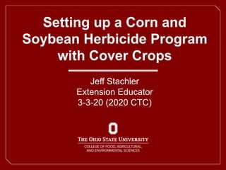 Setting up a Corn and
Soybean Herbicide Program
with Cover Crops
Jeff Stachler
Extension Educator
3-3-20 (2020 CTC)
 