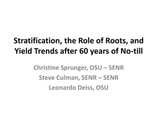 Christine Sprunger, OSU – SENR
Steve Culman, SENR – SENR
Leonardo Deiss, OSU
Stratification, the Role of Roots, and
Yield Trends after 60 years of No-till
Miamian Soil series
Madison County OH
Image: nrcs.usda.gov
 