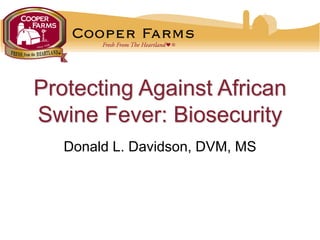 Protecting Against African
Swine Fever: Biosecurity
Donald L. Davidson, DVM, MS
 