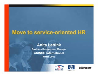 Move to service-oriented HR
Anita Lettink
Business Development Manager
ARINSO International
March 2003
 