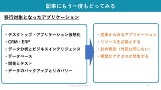 記事にもう一度もどってみる
© 2020 CLARA ONLINE, Inc 25
・デスクトップ・アプリケーション仮想化
・CRM・ERP
・データ分析とビジネスインテリジェンス
・データベース
・開発とテスト
・データのバックアップとリカバリー
・従来からあるアプリケーション
・リソースを必要とする
・社内用途（外部公開しない）
・頻繁なアクセスが発生する
移行対象となったアプリケーション
 