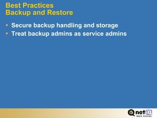 Best Practices Backup and Restore Secure backup handling and storage Treat backup admins as service admins 