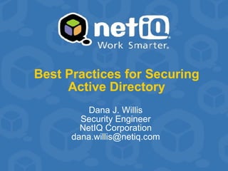 Best Practices for Securing Active Directory Dana J. Willis Security Engineer NetIQ Corporation [email_address] 