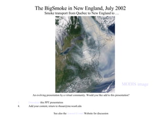 The BigSmoke in New England, July 2002  Smoke transport from Quebec to New England to … ,[object Object],[object Object],[object Object],[object Object],MODIS image 