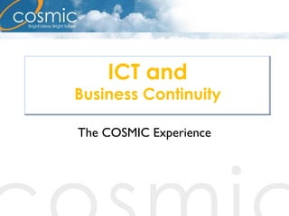 The COSMIC Experience ICT and Business Continuity 