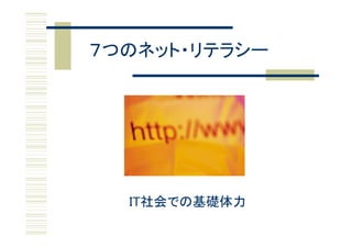 ７つのネット・リテラシー




  IT社会での基礎体力
 