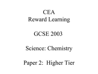 CEA Reward Learning GCSE 2003  Science: Chemistry Paper 2:  Higher Tier 
