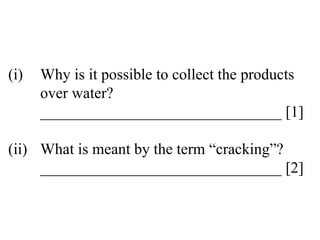 (i) Why is it possible to collect the products  over water? _______________________________ [1] (ii) What is meant by the term “cracking”? _______________________________ [2] 