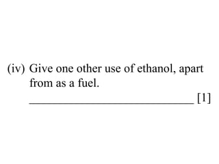 (iv) Give one other use of ethanol, apart  from as a fuel. ___________________________ [1] 