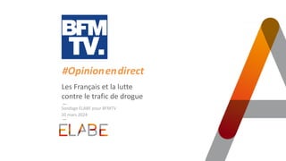 TITRE PRINCIPAL
Les Français et la lutte
contre le trafic de drogue
20 mars 2024
#Opinion.en.direct
Sondage ELABE pour BFMTV
 