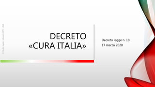DECRETO
«CURA ITALIA»
Decreto legge n. 18
17 marzo 2020
©StudiolegaleetributarioMPH-2020
 