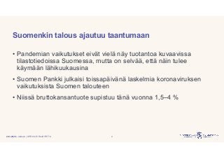 | Julkinen | SP/FIVA-EI RAJOITETTU
Suomenkin talous ajautuu taantumaan
• Pandemian vaikutukset eivät vielä näy tuotantoa kuvaavissa
tilastotiedoissa Suomessa, mutta on selvää, että näin tulee
käymään lähikuukausina
• Suomen Pankki julkaisi toissapäivänä laskelmia koronaviruksen
vaikutuksista Suomen talouteen
• Niissä bruttokansantuote supistuu tänä vuonna 1,5–4 %
420.3.2020
 
