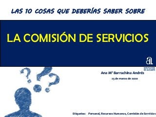 LA COMISIÓN DE SERVICIOS
Ana Mª Barrachina Andrés
23 de marzo de 2020
LAS 10 COSAS QUE DEBERÍAS SABER SOBRE
Etiquetas: Personal, Recursos Humanos, Comisión de Servicios
 