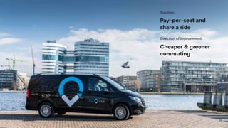 20
Cheaper & greener
commuting
Direction of Improvement:
Pay-per-seat and
share a ride
Solution:
 