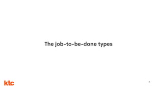 36
The job-to-be-done types
 