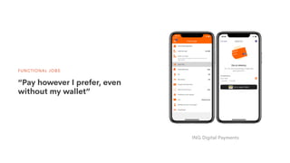 FUNCTIONAL JOBS
“Pay however I prefer, even
without my wallet”
ING Digital Payments
 