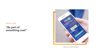 SOCIAL JOBS
“Be part of
something cool”
Tikkie, by ABN AMRO
 
