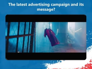 The latest advertising campaign and its
message?
 