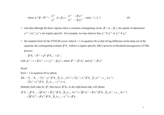  γ 1( j)            γ ( j)              − β 2 γ 1( j) 
         where γ        ( j)
                               β '= Π   ( j)
                                                 ( j) (1,− β 2 ) =  1( j)
                                               =                    γ                                   , and j = 1, 2, 3                                  (9)
                                                γ 2 
                                                          
                                                                      2                   − β 2 γ 2( j) 
                                                                                                         

• note that although the three regimes share a common cointegrating vector β ' = (1, − β 2 ) , the speeds of adjustment

    γ ( j) ' = (γ 1( j) , γ 2( j) ) are regime specific. For example, we may observe that γ 1(1) ≠ γ 1( 3) or γ 2( 2 ) ≠ γ 2( 3)

• the simplest form for the TVECM occurs when k = 1 in equation (8) so that all lag difference terms drop out of the
    equation, the cointegrating residual β ' X t follows a regime specific AR(1) process or threshold autoregressive (TAR)
    process:
          β ' X t = δ ( j) + ρ ( j) β ' X t −1 + η t( j) ,
with ρ ( j) = 1 + β ' γ ( j) = 1 + γ 1( j) − β 2 γ 2( j) , where δ ( j) = β ' A (0j) and η t( j) = β ' ε t( j)

Proof:
Set k = 1 in equation (8) to obtain:
∆X t = X t − X t −1 = [A (01) + γ              (1)
                                                     β ' X t −1 ]I 1t (z t − d ≤ c (1) ) + [A (02 ) + γ ( 2) β ' X t −1 ]I 2 t (c (1) < z t − d ≤ c ( 2 ) )
        + [A (03) + γ ( 3 ) β ' X t −1 ]I 3 t (z t − d > c ( 2 ) ) + ε t .

Multiply both sides by β ' , then move β ' Xt-1 to the right-hand side, will obtain:

β ' X t = β ' X t −1 + [β ' A (01) + β ' γ (1) β ' X t −1 ]I 1t ( z t −d ≤ c (1) ) + [β ' A (02 ) + β ' γ ( 2 ) β ' X t −1 ]I 2 t (c (1) < z t −d ≤ c ( 2 ) )
        + [β ' A (03 ) + β ' γ (3 ) β ' X t −1 ]I 3 t ( z t −d > c ( 2 ) ) + β ' ε t .



                                                                                                                                                                    5
 