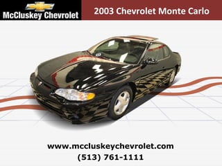 (513) 761-1111 www.mccluskeychevrolet.com 2003 Chevrolet Monte Carlo 