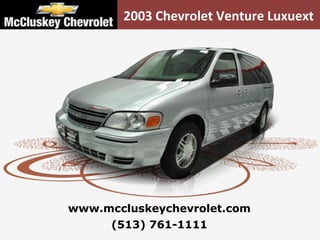 2003 Chevrolet Venture Luxuext




www.mccluskeychevrolet.com
      (513) 761-1111
 
