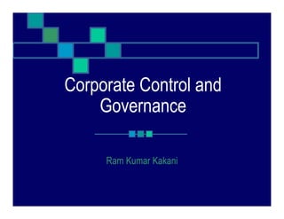 Corporate Control and
Governance
Ram Kumar Kakani
 
