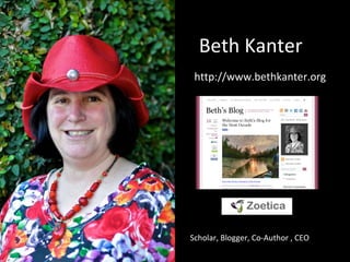 Beth Kanter http://www.bethkanter.org Scholar, Blogger, Co-Author , CEO 