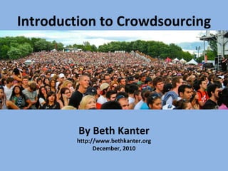 Introduction to Crowdsourcing By Beth Kanter http://www.bethkanter.org December, 2010 