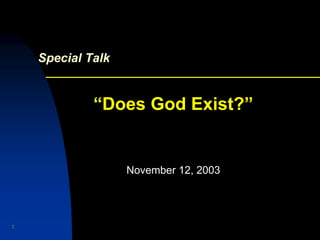 1
Special Talk
“Does God Exist?”
November 12, 2003
 
