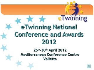 eTwinning National
Conference and Awards
        2012
        25th-30th April 2012
 Mediterranean Conference Centre
              Valletta
 