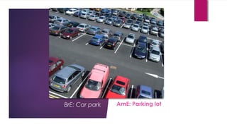 BrE: Car park AmE: Parking lot
 