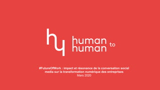 #FutureOfWork : impact et résonance de la conversation social
media sur la transformation numérique des entreprises
Mars 2020
 
