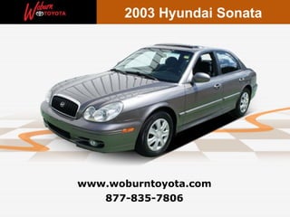 877-835-7806 www.woburntoyota.com 2003 Hyundai Sonata 