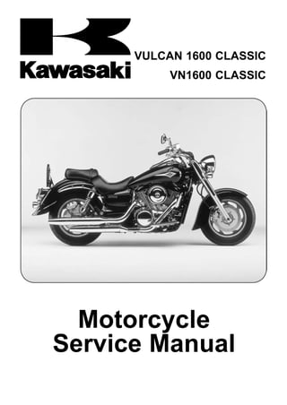 VULCAN 1600 CLASSIC
VN1600 CLASSIC
Motorcycle
Service Manual
 