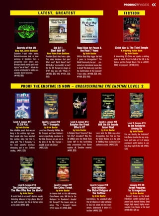 PRODUCT PAGES                           «
                                       L AT E S T, G R E AT E S T                                                                                                   FICTION




         Secrets of the UN                                    Did 9/11                            Road Map for Peace &                                   China War & The Third Temple
       Gary Kah, Jamie Brendan                             Start WW III?                            the Final 7 Years                                            A prophecy fiction book
     Explosive 4-part video series.                  New Video from Endtime                                 by Irvin Baxter                                            by Irvin Baxter
     Behind-the-scenes look at inner                President Bush does have a plan.              Will the Road Map trigger the final                  A devastating U.S-China war sparks a whirling
     workings of globalism from a                   This video discloses that plan!               7 years to Armageddon? The                           series of events. From the halls of the UN, to the
     perspective never before seen.                 Who’s next? North Korea? Iran?                World Community has just pre-                        Vatican and the Temple Mount. This is a MUST-
     Brendan attends world gov’t meet-              Will it all go “as smoothly” as Iraq?         sented an international peace plan                   READ for everyone! (#1100, $13)
     ings as “one of them.” Actual doc-             Did the 6th Trumpet era begin on              to Israel! This looks very much like
     uments not intended for public con-            9/11? Iraq was only “Phase 2”.                the Confirmation of the Covenant!
     sumption shared onscreen.                      (#1490, $20, VHS; #1491, $20,                 1-hour video. (#1488, $20, VHS;
     (#1480, $60)                                   DVD)                                          #1489, $20, DVD)



               PROOF THE ENDTIME IS NOW — UNDERSTANDING THE ENDTIME L E V E L 2




    Level 2, Lesson #11                        Level 2, Lesson #12                          Level 2, Lesson #13                   Level 2, Lesson #14
                                                                                                                                                                          Level 2, Lesson #15
         11:59 P.M.                             The 7 Trumpets                          Babylon the Great                       Will the UN Invade                        Is the Antichrist
         by Irvin Baxter                           by Irvin Baxter                         Who Is It?                               Israel Next                               Among Us
Nine infallible proofs that we are         Learn how Chernobyl fulfilled the                 by Irvin Baxter                           by Irvin Baxter
                                                                                                                                                                             by Irvin Baxter
living in the endtime right now.           3rd Trumpet and how Saddam’s             Is Babylon Rome? America? New            Learn what the Bible says about
                                                                                                                                                                     Can we identify the Antichrist?
Most people who have watched               name is specifically mentioned in        York City? Jerusalem? Was Rev.           Armageddon, then find out how
                                                                                                                                                                     Irvin Baxter teaches the key scrip-
this exciting video feel that it,          the Bible. Discover why we are on        18 fulfilled when the World Trade        the United Nations is on the brink
                                                                                                                                                                     tures and looks at 5 of today’s
along with “The 7 Trumpets,” is            the brink of the 6th Trumpet —           Center fell? In this hard-hitting        of fulfilling these scriptures! Live
                                                                                                                                                                     prominent world leaders to see
the most powerful one-hour                 possibly a war with China!               video presentation Irvin Baxter          conference video. (#944, $20)
                                                                                                                                                                     how they might fit the bill. (#945,
witnessing tool in the Endtime             (#942, $20)                              explains all. Sensitive material.
                                                                                                                                                                     $20)
catalog. (#941, $20)                                                                (#995, $20)




          Level 2, Lesson #16                                   Level 2, Lesson #17                                  Level 2, Lesson #18                                     Lessons #19-20
  The Antichrist Conspiracy:                                   The China Threat                                     Interfaithism:                                          Israel Prepares
 The Men Who Run the World                                         by Irvin Baxter                              The Global Religion of                                     for Armageddon
               by Irvin Baxter                           An intense look at the still-brewing                        the Endtime                                              by Irvin Baxter
 A careful look at our world’s leaders reveals           China-Taiwan crisis. Will this be the                           by Irvin Baxter                               Two-part lesson on the Israeli-
 disturbing alliances in high places. Most of            flashpoint for Revelation’s dreaded                   Interfaithism, the unbiblical belief                  Palestinian conflict—spiritual back-
 our staff members feel this is the best video           6th Trumpet? This lesson picks up                     that all religions are valid pathways                 ground and physical history. Deep
 on the shelf. (#947, $20)                               where “The 7 Trumpets” lesson                         to God, has swept into the main-                      insight, high impact, highly recom-
                                                         (#12) leaves off. (#948, $20)                         stream. Understand it before it’s                     mended. Irvin Baxter at his best!
                                                                                                               too late! (#949, $20)                                 (#990-991, $20 ea)
 