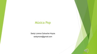 Música Pop


Seidy Lorena Calvache Hoyos
   seidymore@gmail.com
 