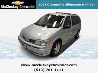 2003 Oldsmobile Silhouette Mini-Van




www.mccluskeychevrolet.com
     (513) 761-1111
 