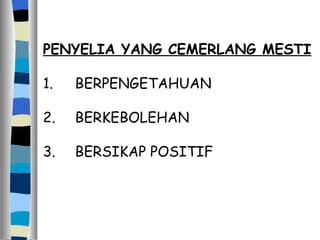 PENYELIA YANG CEMERLANG MESTI 1. BERPENGETAHUAN 2. BERKEBOLEHAN 3. BERSIKAP POSITIF 