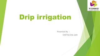 Drip irrigation
Presented By :
SWETHA SHA JAIN
 
