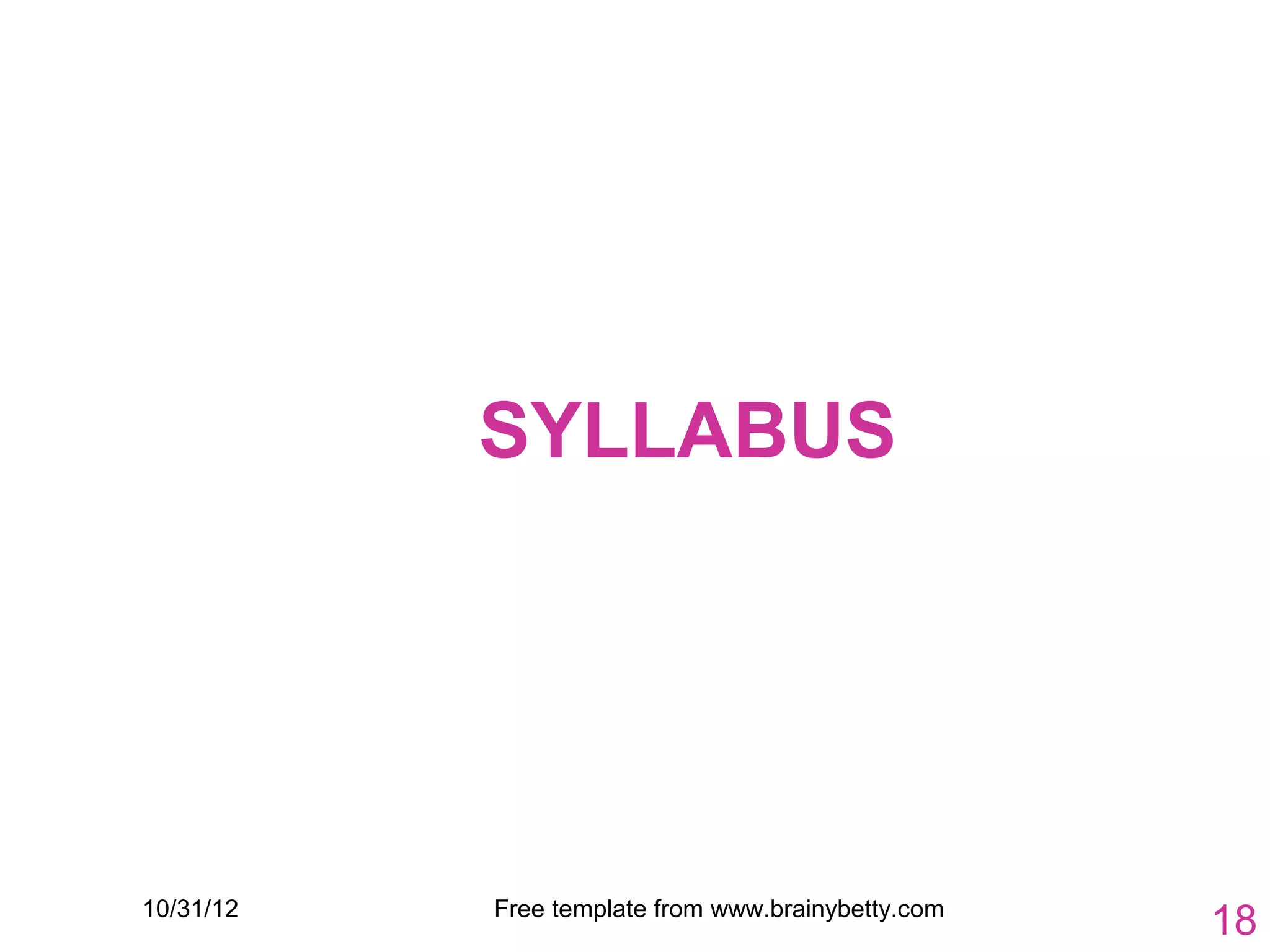 SYLLABUS




10/31/12   Free template from www.brainybetty.com
                                                    18
 