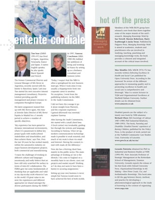 hot off the press
                                                                                          Members of the WBS IKON group have
                                                                                          released a new book that draws together
                                                                                          some of the major strands of the unit’s




entente cordiale
                                                                                          research. Managing Knowledge Work by
                                                                                          Sue Newell, Maxine Robertson, Harry
                                                                                          Scarbrough & Jacky Swan. Published by
                                                                                          Palgrave Press, Managing Knowledge Work
                                                                                          is aimed at academics, students and
                                                                                          practitioners who are involved in
                   Tim Soar (EMBA                             In 1997, Vanessa            studying, teaching, practising and
                   1991–97) has lived                         Couchman (MBA               managing knowledge work, the book
                   in Japan, Argentina,                       1989–90) fulﬁlled           provides a coherent and integrated
                   Venezuela, France                          her ambitions of            account of the critical issues involved.
                   and Spain. A native                        living and working
                   English speaker,                           in France by setting
                   he also speaks                             up as a freelance           Max Moullin (MSc MSOR 1974–75) has
                   ﬂuent Spanish                              consultant and              recently written Delivering Excellence in
                   and French                                 business writer             Health and Social Care published by
                                                                                          Open University Press. According to the
The former Commercial Director and         ‘Today, I suspect that the MBA is
                                                                                          foreword ‘Its review of the different
General Manager of MG Rover in             often a springboard for new business
                                                                                          approaches to measuring quality and to
Argentina, recently moved with his         start-ups. When I took mine it was
                                                                                          promoting excellence in health and
family to Barcelona, Spain. Last year      usually a stepping-stone from one
                                                                                          social care is comprehensive and
Tim started his own executive interim      corporate career to another.
                                                                                          thorough.’ Max is a senior lecturer in
management consultancy, Proyectos          No exception, I went from the
                                                                                          TQM and Organisational Excellence at
Limited providing speciﬁc                  publishing industry via the MBA
                                                                                          Shefﬁeld Hallam University. Further
management and project resource to         to the Audit Commission.
                                                                                          details can be obtained from
companies throughout Europe.
                                           I did not have the courage to go               www.amazon.co.uk
His latest assignment teamed him           it alone straight from Warwick,
up with MG Rover again, this time          and the corporate experience
as Interim Sales Director of MG Rover      I gained afterwards was essential,’            Disabled parents are the subject of a
España in Madrid for a 5 month             explains Vanessa.                              timely new book by WBS alumnus
period to achieve a number of                                                             Richard Olsen (MA Sociology of Labour
                                           After leaving the Audit Commission,
speciﬁc objectives.                                                                       1987–1989; PhD Industrial Relations,
                                           she started with a small client base.
                                                                                          1989–1993). The book, Parenting and
‘My experience has been gained in          A local contact was invaluable, guiding
                                                                                          Disability: Disabled Parents' experiences of
dynamic international environments,        her through the systems and language.
                                                                                          Raising Children, published by the Policy
where it is paramount to deﬁne key         According to Vanessa, ‘Once set up,
                                                                                          Press, is the product of work carried out
project goals with multi-cultural          modern communications technology
                                                                                          at the Nufﬁeld Community Care Studies
stakeholders and shareholders, and         made it possible to work remotely and
                                                                                          Unit, University of Leicester.
then achieve them,’ says Tim. Over         much of my work is done via email
                                                                                          www.prw.le.ac.uk/nccsu/
the last 18 years he has worked mainly     and Internet. Having the contacts to
within the automotive industry on          start with made all the difference.’
major business development projects,
                                           Now she has a thriving client base,            Gerardo Patriotta obtained his PhD in
both commercial and manufacturing.
                                           mainly in the public sector. The main          Industrial and Business Studies at WBS
‘I enjoy the challenges of working in      advantage of working as I do is the            (1995–99). Now Associate Professor of
different cultures and languages           lifestyle. I do come to England on a           Strategic Management at the Rotterdam
enormously and really believe that we      monthly basis to see clients, carry out        School of Management, Erasmus
have still only scratched the surface in   projects and market myself. Working            University, Gerardo reports the release of
terms of inter-EU collaboration. The       as I do does not seem to have been a           his ﬁrst book with Oxford University
EMBA gave me some fundamentals of          barrier to securing assignments.’              Press. Organizational Knowledge in the
thinking that are applicable and valid                                                    Making – How Firms Create, Use, and
                                           Setting up your own business is never
in my day-to-day work wherever I am                                                       Institutionalize Knowledge. This book aims
                                           simple but Vanessa would seem to
in the world. Of great value to me                                                        to ﬁll the gap between theory, method,
                                           have achieved the best of both worlds.
were the experiences and different                                                        and practice by developing a
approaches we shared amongst the                                                          phenomenological approach to the study
diverse participants during the EMBA.’                                                    of knowing in the context of organizing.
                                                                                          www.oup.com
 