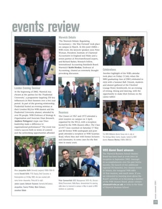 events review                                            Warwick Debate
                                                         ‘The Warwick Debate: Regulating
                                                         Accountancy – the Way Forward’ took place
                                                         on campus in March. At this joint AMBA –
                                                         WBS event, the keynote speakers were Peter
                                                         Wyman, President, Institute of Chartered
                                                         Accountants in England and Wales and a
                                                         senior partner at PricewaterhouseCoopers,
                                                         and Richard Barker, Research Fellow,
                                                         International Accounting Standards Board.
                                                         Warwick’s Keith Hoskin, Professor of
                                                         Accounting, chaired an extremely thought                     Celebrations
                                                         provoking discussion.                                        Another highlight of the WBS calendar
                                                                                                                      took place on Friday 11 July, when the
                                                                                                                      MBA graduating class of 2003 celebrated in
                                                                                                                      style with a Summer Ball. Friends, students
                                                                                                                      and alumni gathered at the Chesford
London Evening Seminar                                                                                                Grange Hotel, Kenilworth, for an evening
At the beginning of 2002, Warwick was                                                                                 of wining, dining and dancing, with the
chosen as the partner for the ‘Prudential                                                                             opportunity to make their fortune on the
University’, a programme targeting 250 key                                                                            casino tables!
                                                          Reunions




inﬂuencers in their business over a two year
period. As part of the growing relationship,
Prudential hosted an evening seminar at
their London HQ for WBS alumni and the
Prudential University alumni, attended by                Reunions
over 90 people. WBS Professor of Strategy &              The Classes of 1967 and 1972 attended a
Organisation and Associate Dean Research,                joint reunion on campus on 5 April,
Andrew Pettigrew’s topic was 'Does                       organised by the WGA, with a reception
leadership make a difference to                          hosted by the WBS Alumni ofﬁce. The Class
organisational performance?' The event was               of 1977 were reunited on Saturday 17 May
voted a success both in terms of content                 and 40 former WBS undergrads and post-
and the networking opportunities afforded.               grads attended a reception at WBS Scarman                    The WBS Midlands Alumni Group met in July at
                                                         Road, where they met with former lecturers                   The Heritage Motor Centre, Gaydon, hosted by WBS
                                                         and classmates, in some cases for the ﬁrst                   alumna Vanessa Markey (FMBA 2000–01)
                                                         time in many years.


                                                                                                                      WBS Alumni Board advances
                                                                                                                      The Warwick Business School Alumni
                                                                                                                      Board has been hard at work since its
                                                                                                                      inception in September 2002. Amongst
                                                                                                                      its accomplishments over the past twelve
                                                                                                                      months: the launch of two additional
                                                                                                                      regional UK branches, two Alumni events
When Jacqueline Keith (formerly Langford) FMBA 1996–97                                                                in Athens, the inaugural WBS MBA
married Donald Keith, FTSE Deputy Chief Executive, in                                                                 10 Year reunion, and much more. If you
Roxburghshire on 24 May 2003, she was reunited with                                                                   are interested in learning more about the
                                                                                                                      Board's activities or in becoming a member
some former classmates. Photo left to right:             Peter Summerﬁeld (MSC Management 1975–76), Director –
                                                                                                                                                                         nexus: summer 2003




                                                                                                                      of the WBS Alumni Board, please contact:
James Layard, Deborah Yiasoumi (formerly McFadden),      Global Procurement, Rolls-Royce, demonstrated his sparring
                                                                                                                      alumni@wbs.ac.uk or write to the Dean
Jacqueline, Fawzia Pirbhai, Mark Schwarz,                skills when he returned to campus in May to speak to MBA
                                                                                                                      of Warwick Business School.
                                                         students on Leadership
Jonathan Dibble




                                                                                                                                                                         23
 