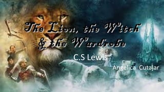 The Lion, the WitchThe Lion, the Witch
& the Wardrobe& the Wardrobe
C.S Lewis
Angelica Cutajar
 